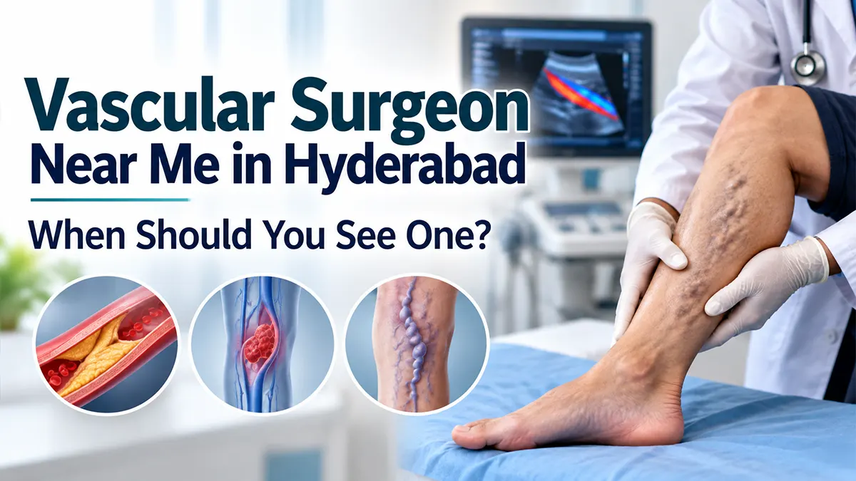 Vascular surgeon consultation and vascular care in Hyderabad